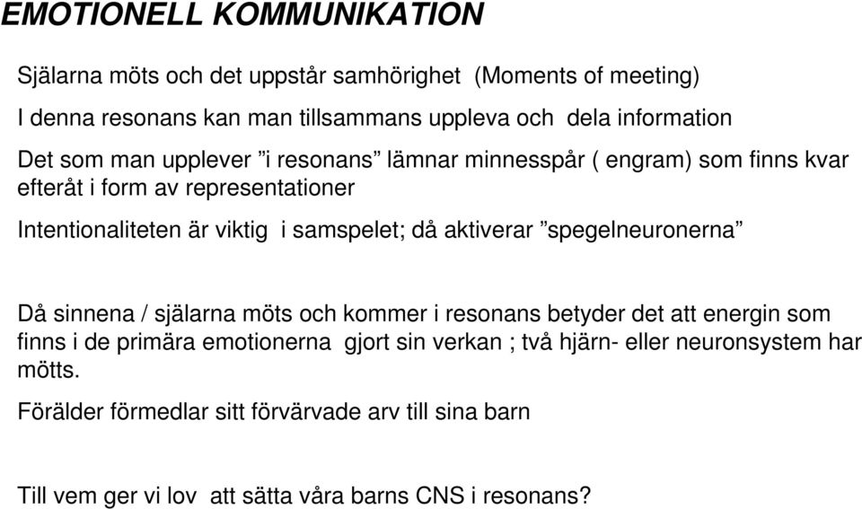 aktiverar spegelneuronerna Då sinnena / själarna möts och kommer i resonans betyder det att energin som finns i de primära emotionerna gjort sin verkan ;