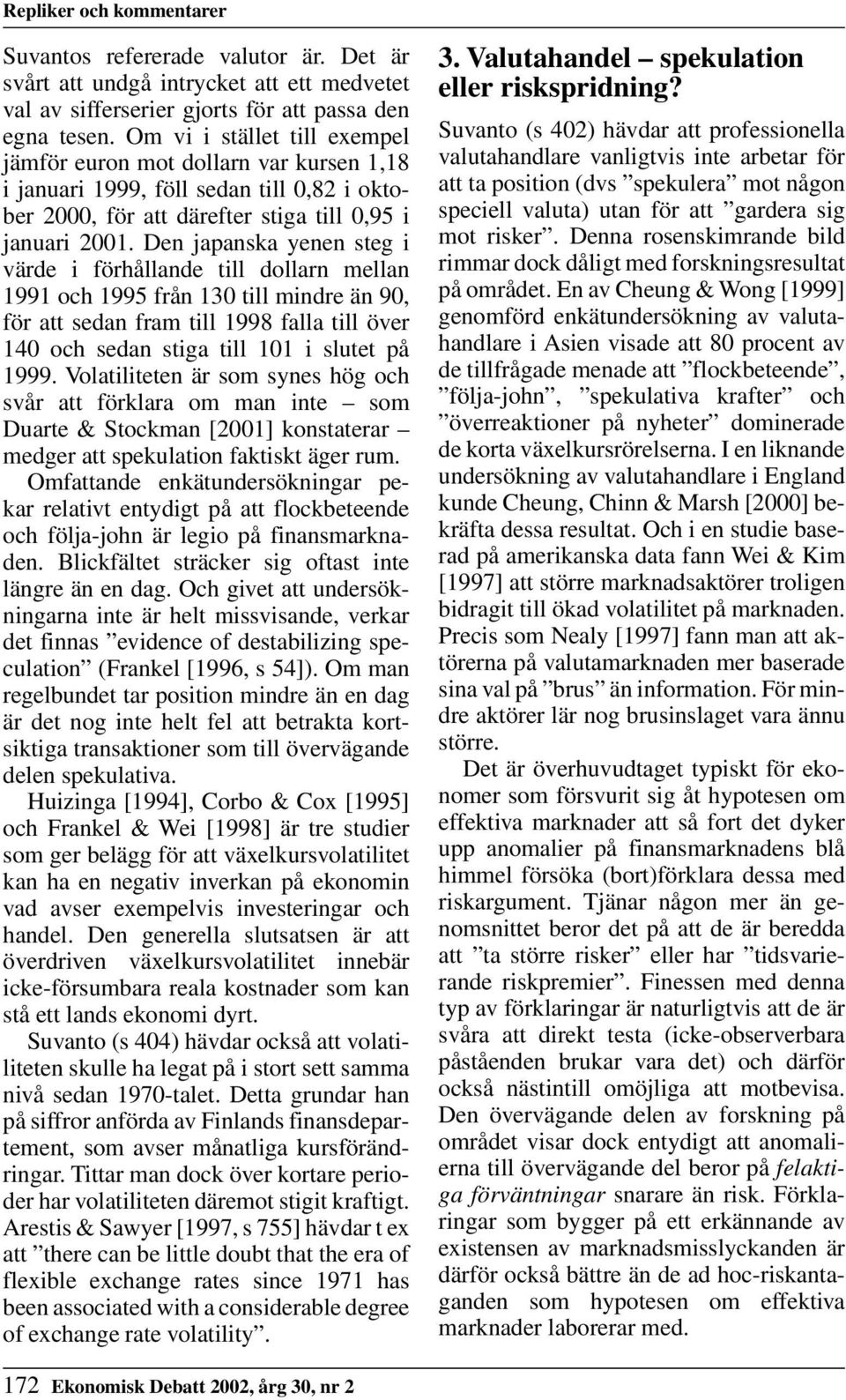 Den japanska yenen steg i värde i förhållande till dollarn mellan 1991 och 1995 från 130 till mindre än 90, för att sedan fram till 1998 falla till över 140 och sedan stiga till 101 i slutet på 1999.