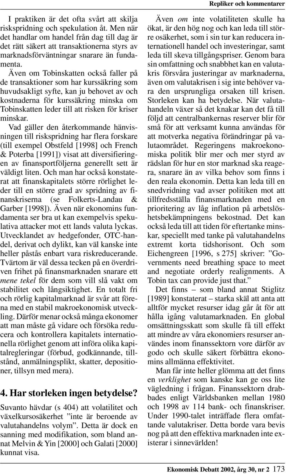 Även om Tobinskatten också faller på de transaktioner som har kurssäkring som huvudsakligt syfte, kan ju behovet av och kostnaderna för kurssäkring minska om Tobinskatten leder till att risken för