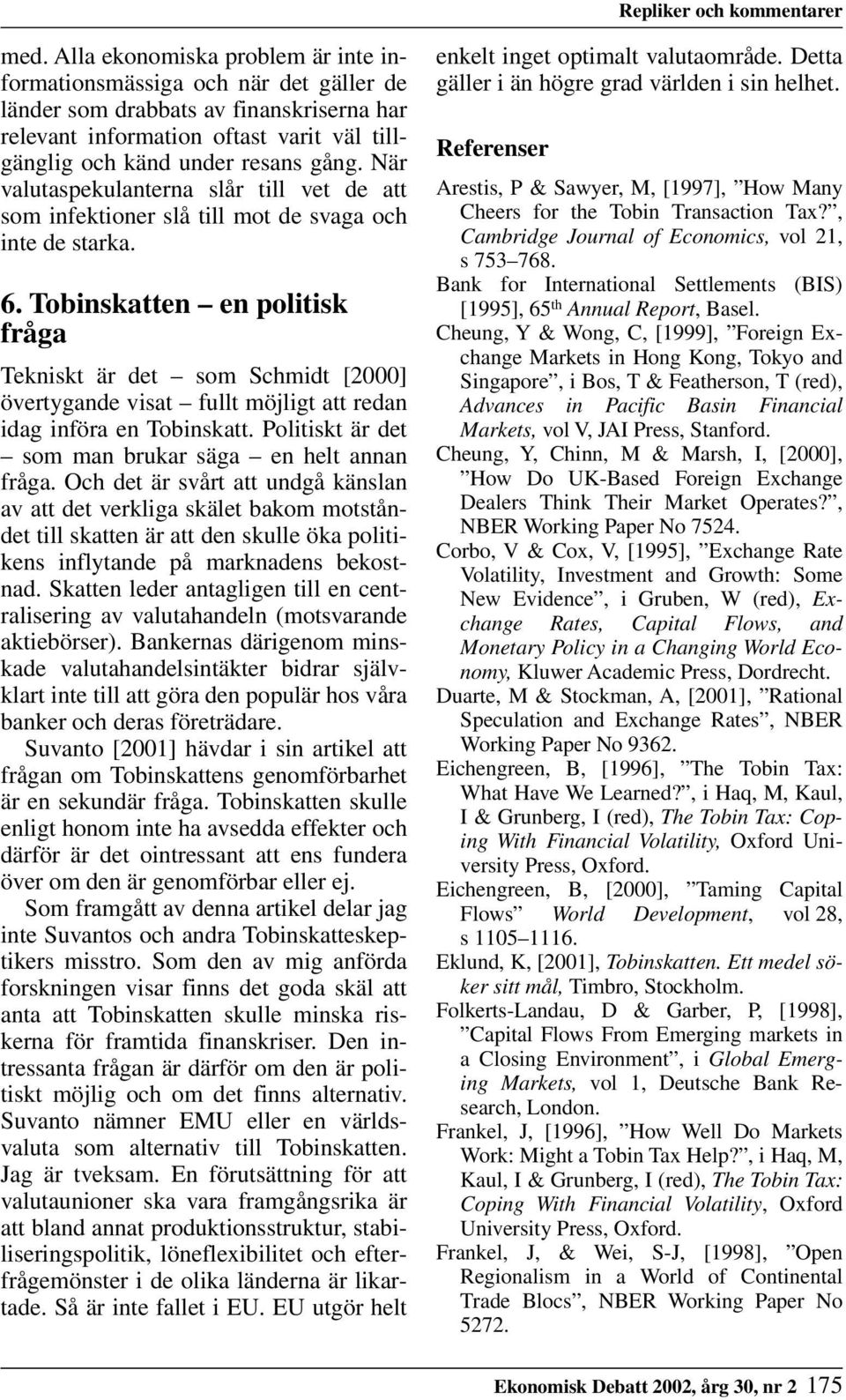 Tobinskatten en politisk fråga Tekniskt är det som Schmidt [2000] övertygande visat fullt möjligt att redan idag införa en Tobinskatt. Politiskt är det som man brukar säga en helt annan fråga.