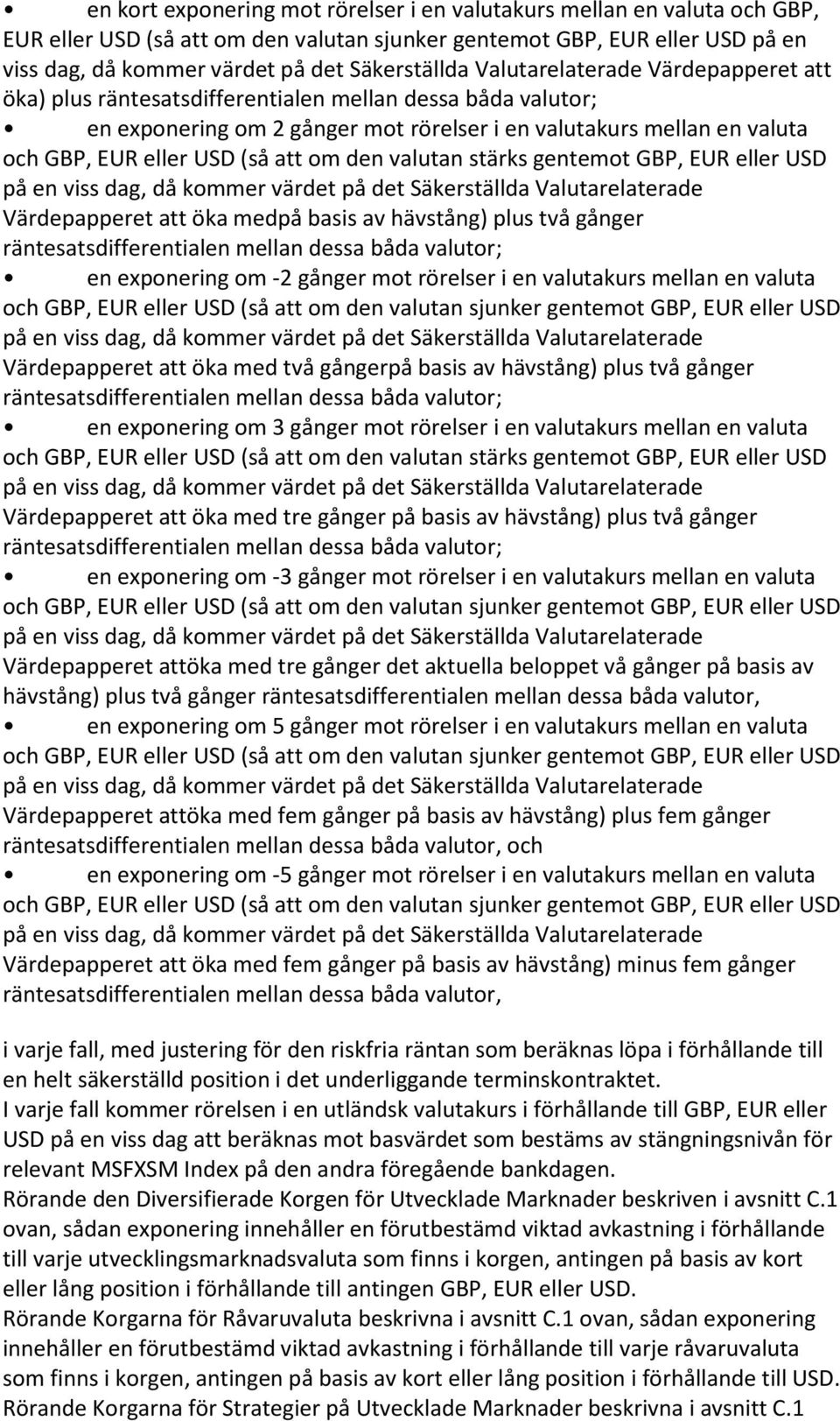 om den valutan stärks gentemot GBP, EUR eller USD på en viss dag, då kommer värdet på det Säkerställda Valutarelaterade Värdepapperet att öka medpå basis av hävstång) plus två gånger