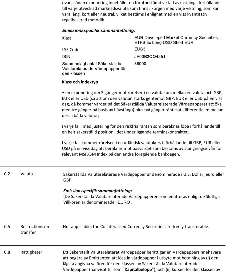 Emissionsspecifik sammanfattning: Klass EUR Developed Market Currency Securities ETFS 3x Long USD Short EUR LSE Code ISIN Sammanlagt antal Säkerställda Valutarelaterade Värdepapper för den klassen