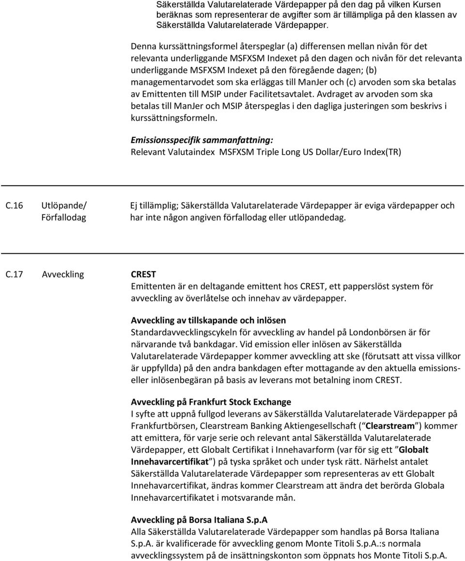 föregående dagen; (b) managementarvodet som ska erläggas till ManJer och (c) arvoden som ska betalas av Emittenten till MSIP under Facilitetsavtalet.