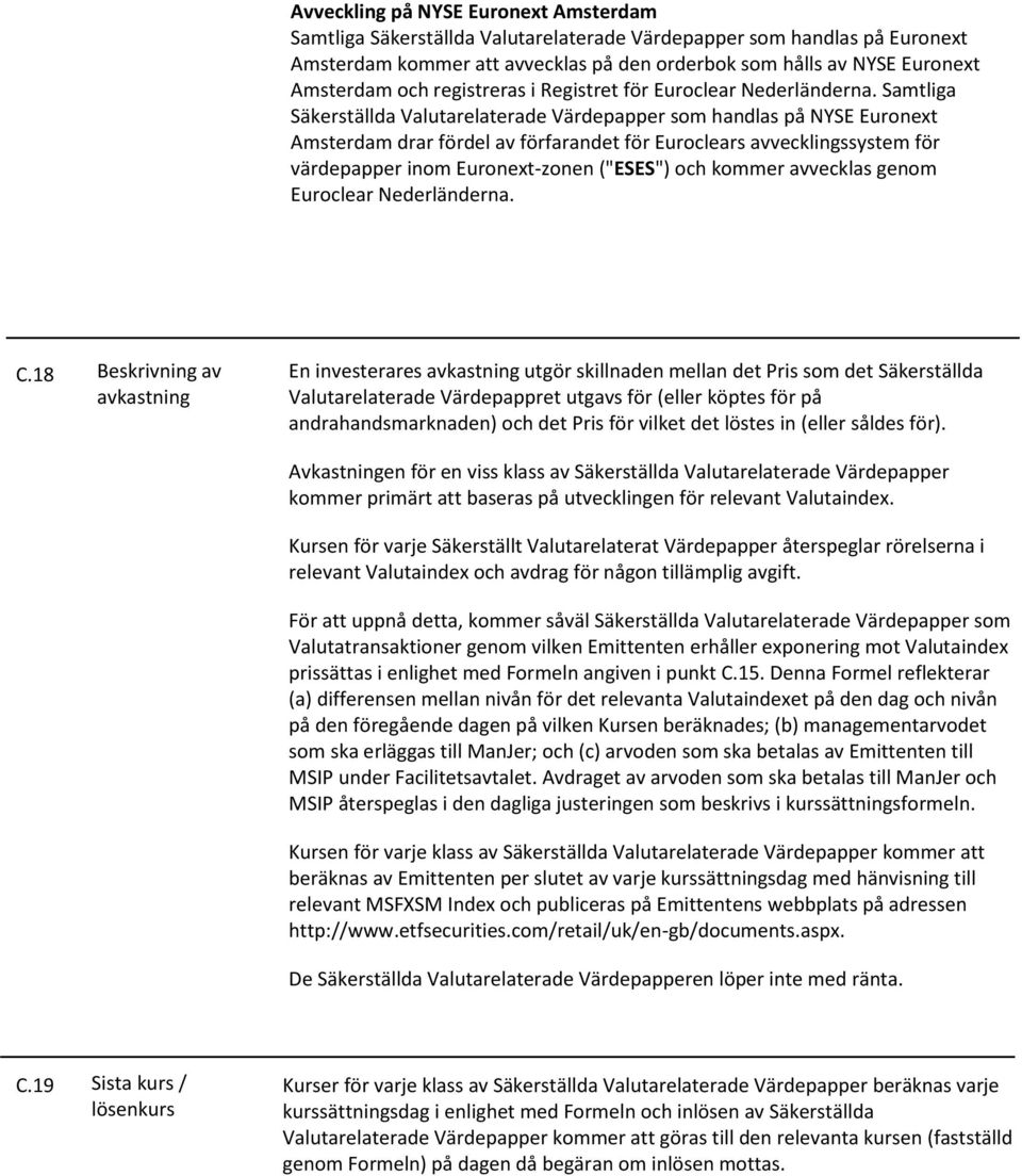 Samtliga Säkerställda Valutarelaterade Värdepapper som handlas på NYSE Euronext Amsterdam drar fördel av förfarandet för Euroclears avvecklingssystem för värdepapper inom Euronext-zonen ("ESES") och