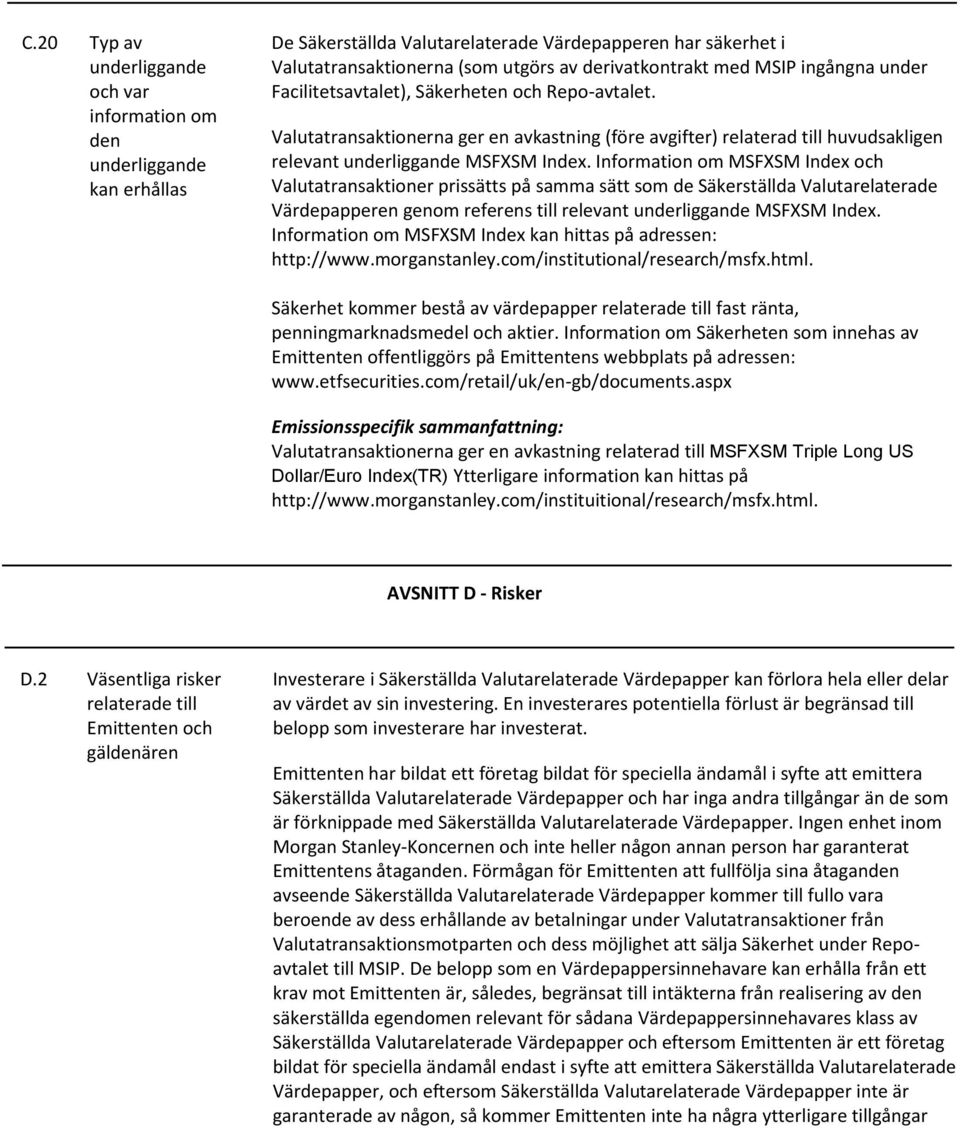 Information om MSFXSM Index och Valutatransaktioner prissätts på samma sätt som de Säkerställda Valutarelaterade Värdepapperen genom referens till relevant underliggande MSFXSM Index.