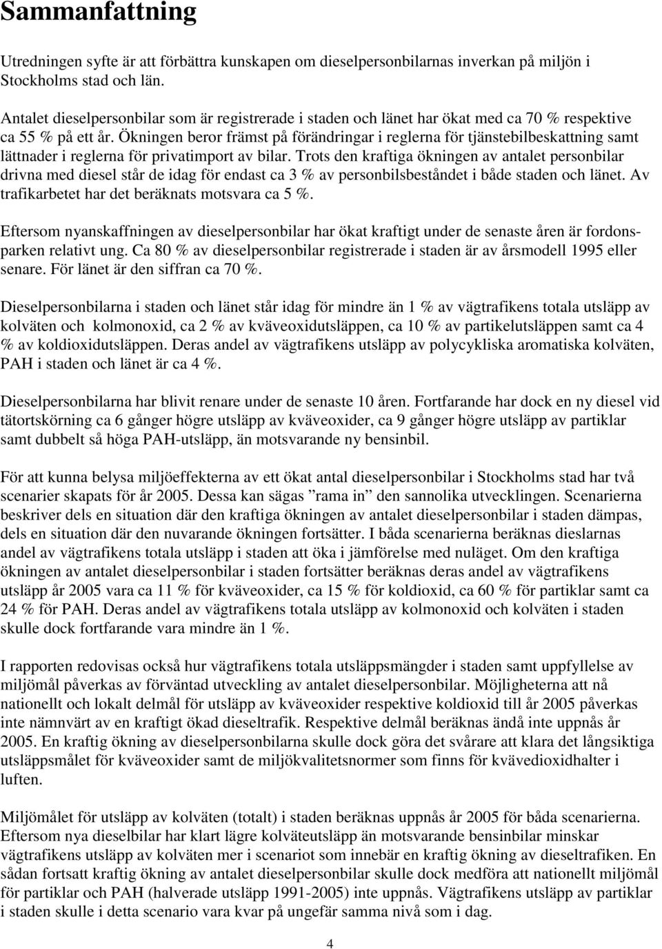 Ökningen beror främst på förändringar i reglerna för tjänstebilbeskattning samt lättnader i reglerna för privatimport av bilar.