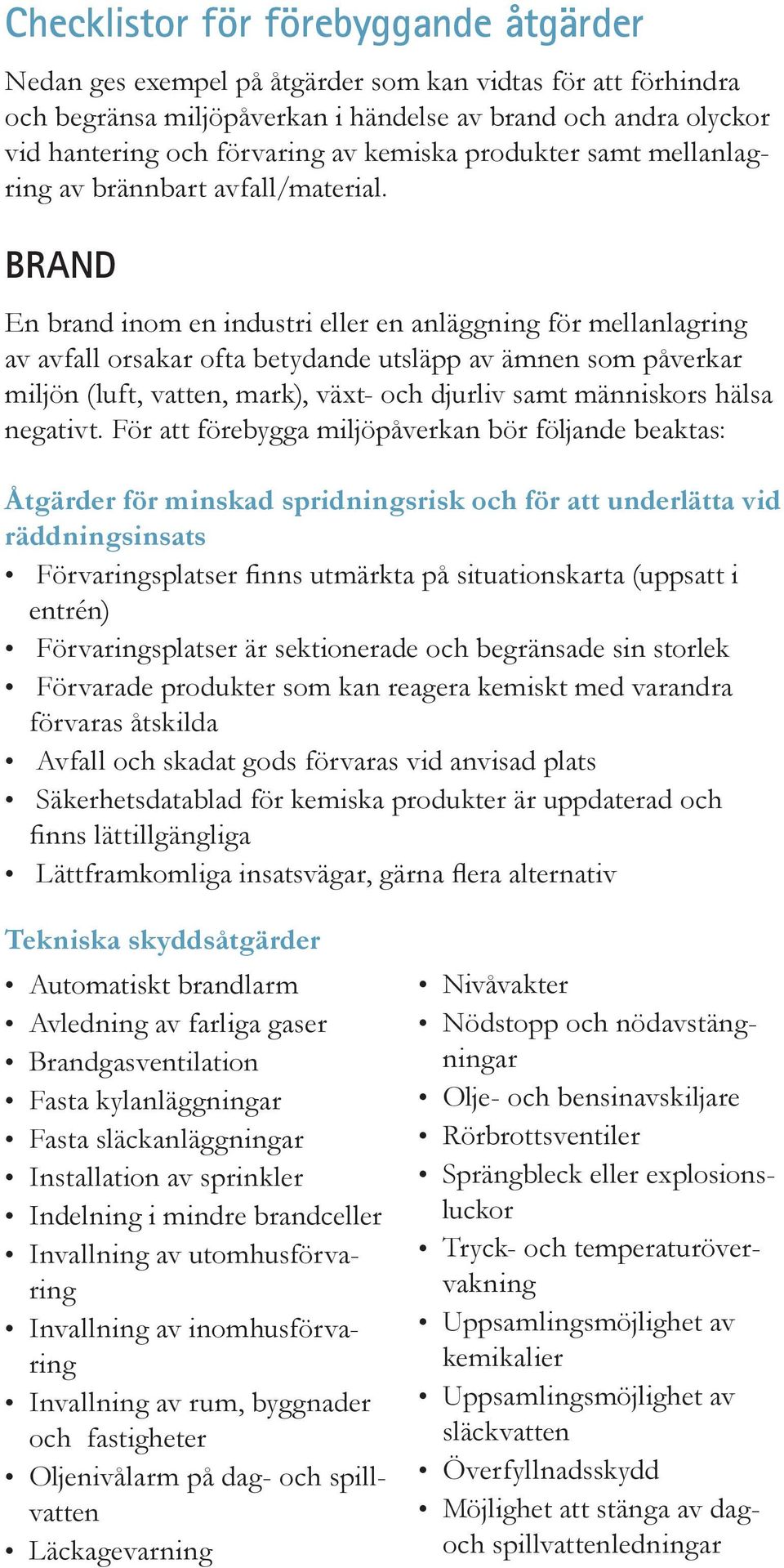 Brand En brand inom en industri eller en anläggning för mellanlagring av avfall orsakar ofta betydande utsläpp av ämnen som påverkar miljön (luft, vatten, mark), växt- och djurliv samt människors