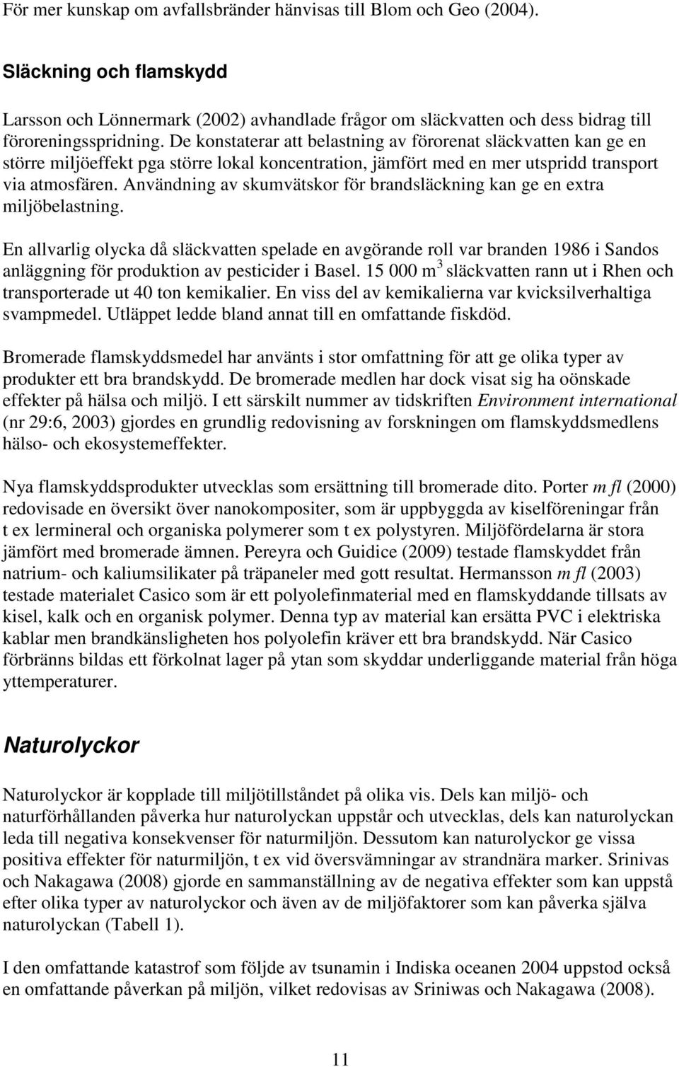 Användning av skumvätskor för brandsläckning kan ge en extra miljöbelastning.