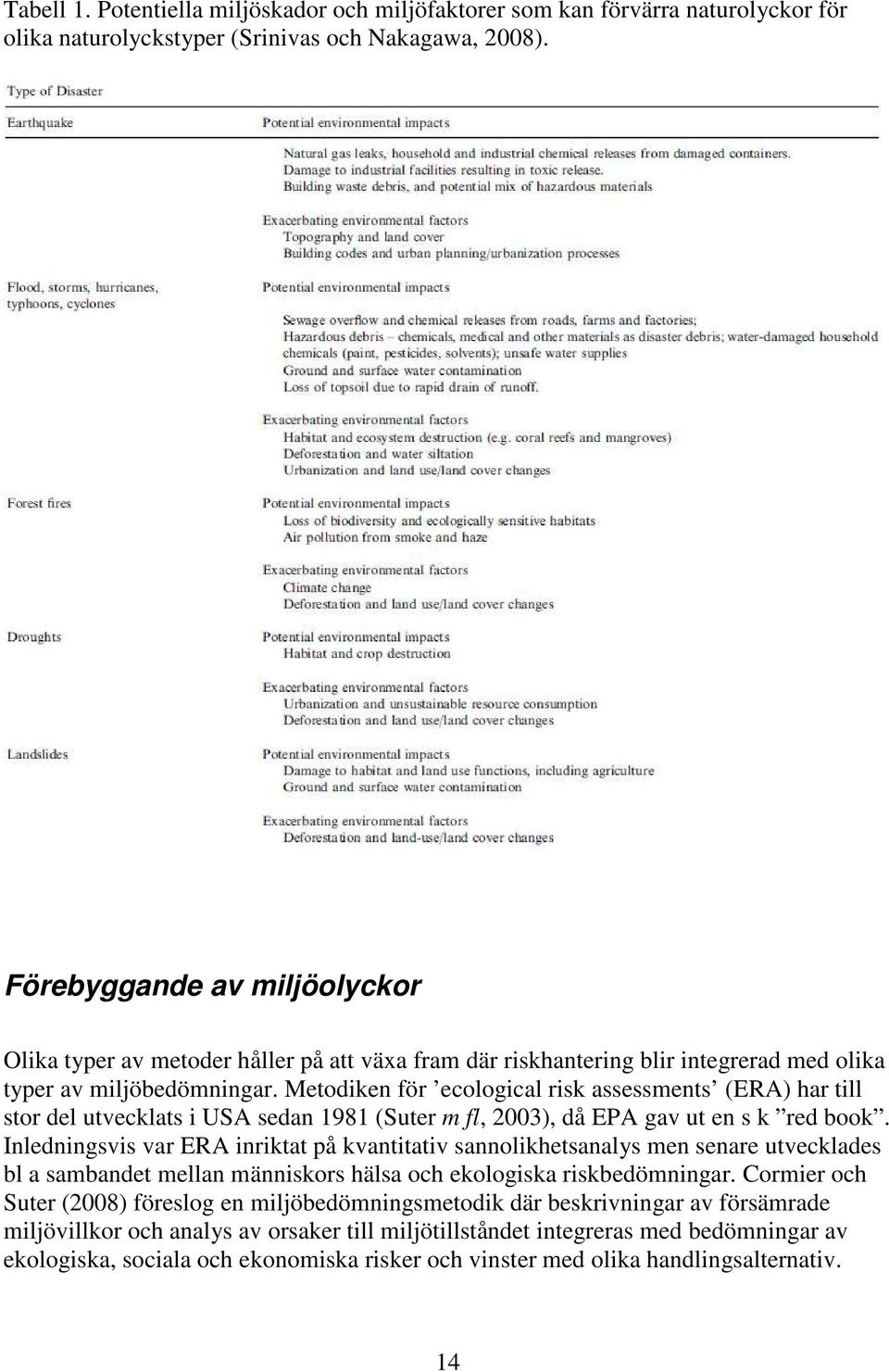 Metodiken för ecological risk assessments (ERA) har till stor del utvecklats i USA sedan 1981 (Suter m fl, 2003), då EPA gav ut en s k red book.