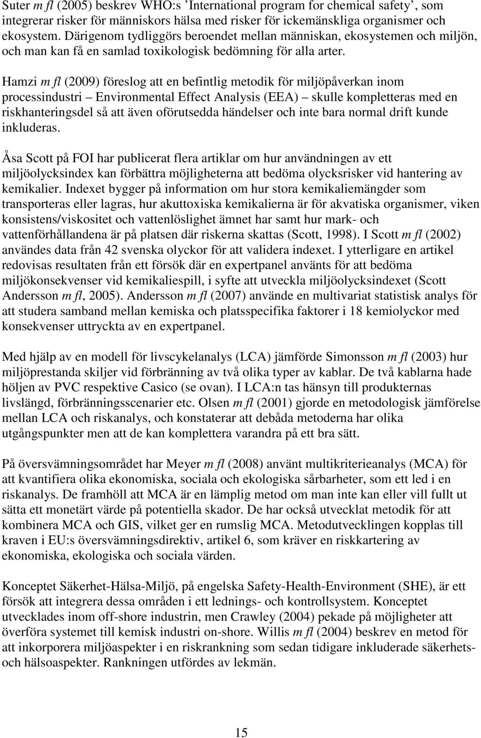 Hamzi m fl (2009) föreslog att en befintlig metodik för miljöpåverkan inom processindustri Environmental Effect Analysis (EEA) skulle kompletteras med en riskhanteringsdel så att även oförutsedda