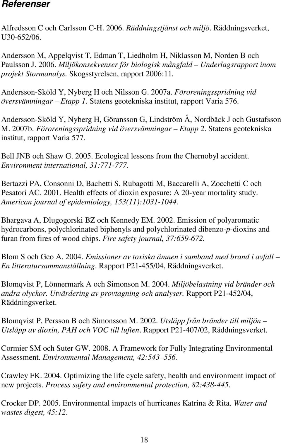 Andersson-Sköld Y, Nyberg H, Göransson G, Lindström Å, Nordbäck J och Gustafsson M. 2007b. Föroreningsspridning vid översvämningar Etapp 2. Statens geotekniska institut, rapport Varia 577.