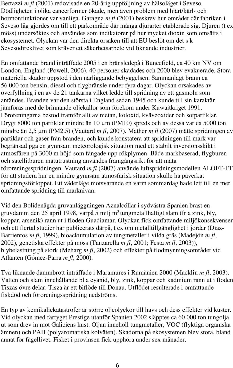 Djuren (t ex möss) undersöktes och användes som indikatorer på hur mycket dioxin som omsätts i ekosystemet.