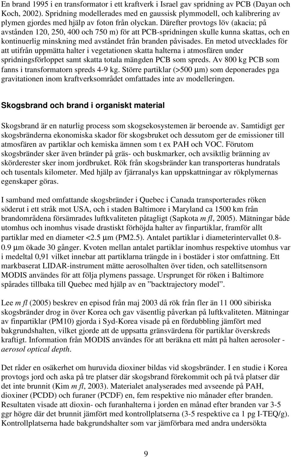 Därefter provtogs löv (akacia; på avstånden 120, 250, 400 och 750 m) för att PCB-spridningen skulle kunna skattas, och en kontinuerlig minskning med avståndet från branden påvisades.