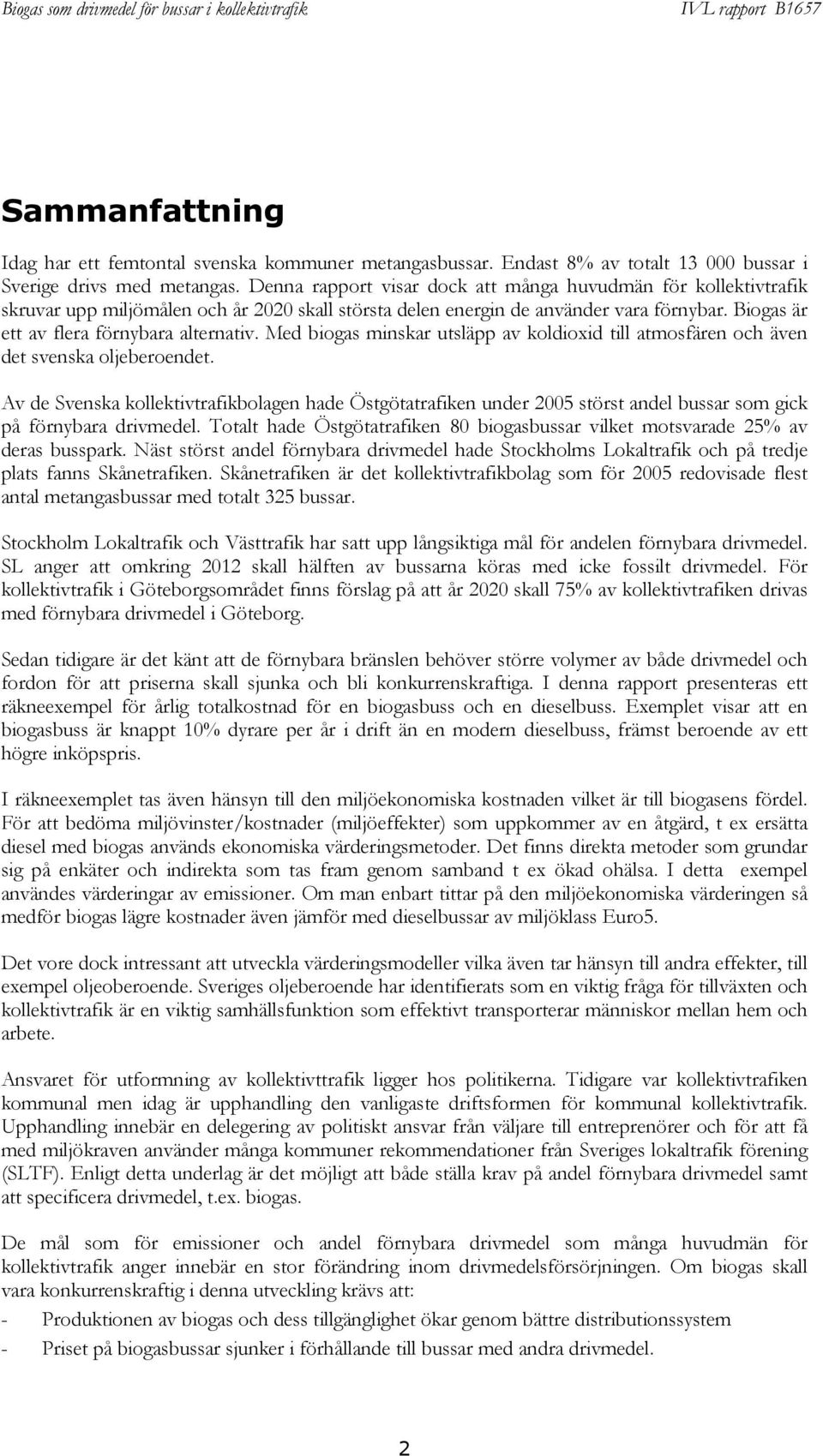 Med biogas minskar utsläpp av koldioxid till atmosfären och även det svenska oljeberoendet.