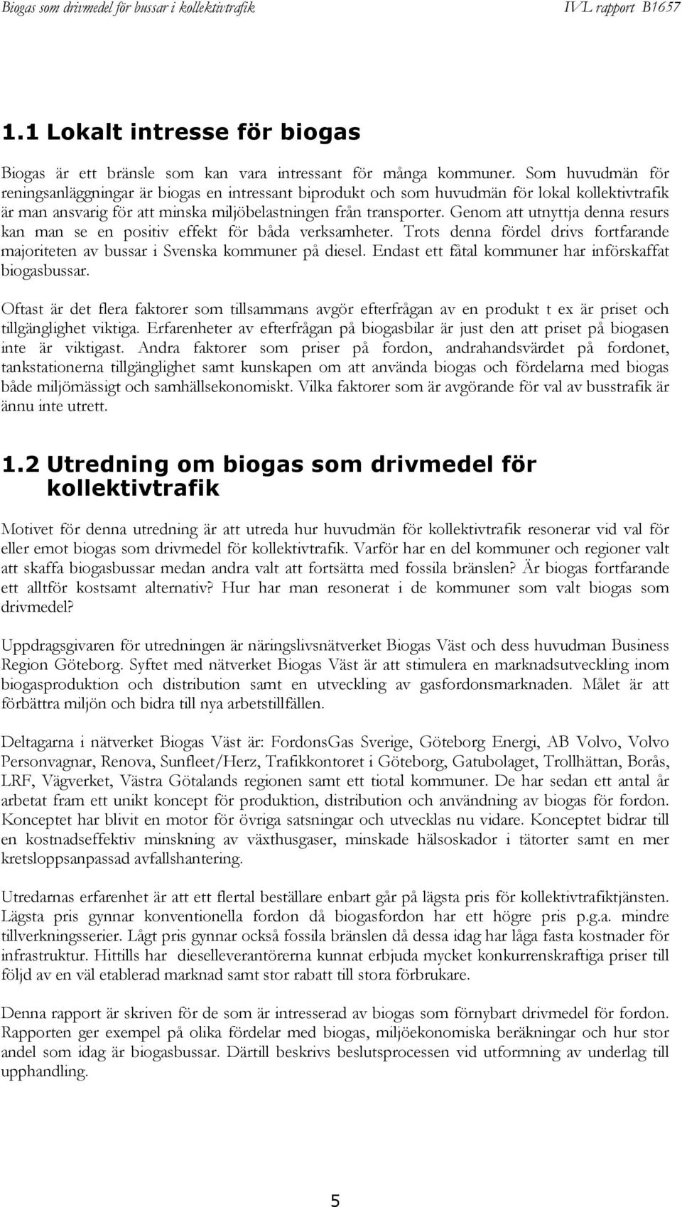 Genom att utnyttja denna resurs kan man se en positiv effekt för båda verksamheter. Trots denna fördel drivs fortfarande majoriteten av bussar i Svenska kommuner på diesel.