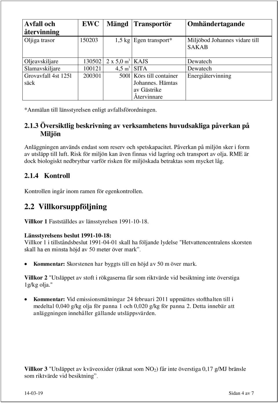 Hämtas av Gästrike Återvinnare Energiåtervinning *Anmälan till länsstyrelsen enligt avfallsförordningen. 2.1.