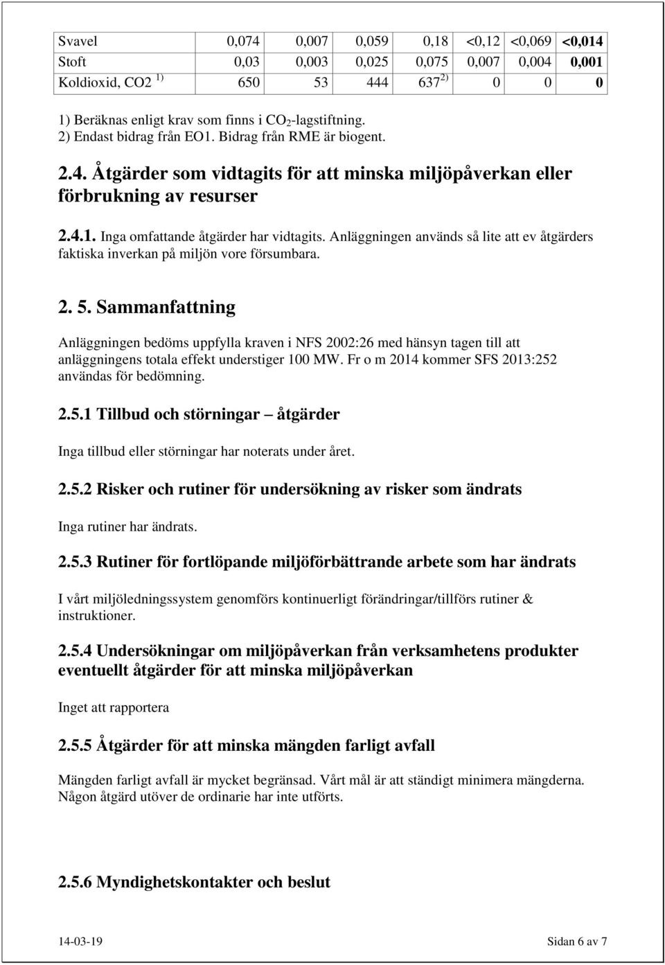 Anläggningen används så lite att ev åtgärders faktiska inverkan på miljön vore försumbara. 2. 5.