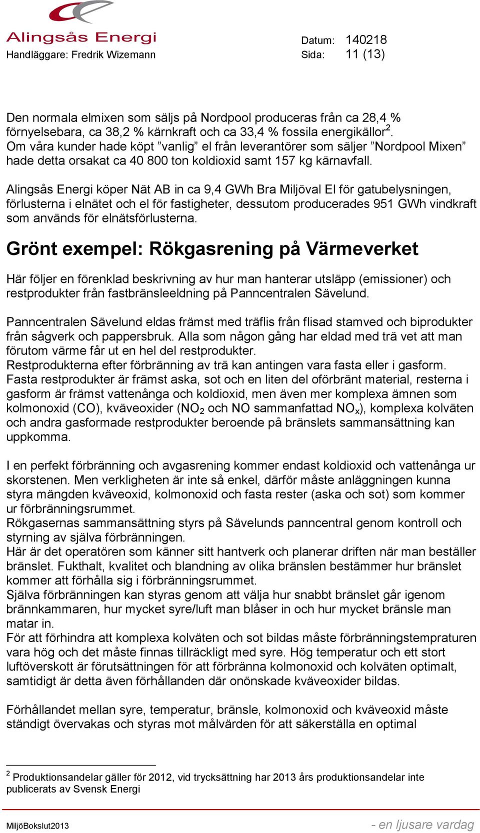 Alingsås Energi köper Nät AB in ca 9,4 GWh Bra Miljöval El för gatubelysningen, förlusterna i elnätet och el för fastigheter, dessutom producerades 951 GWh vindkraft som används för elnätsförlusterna.