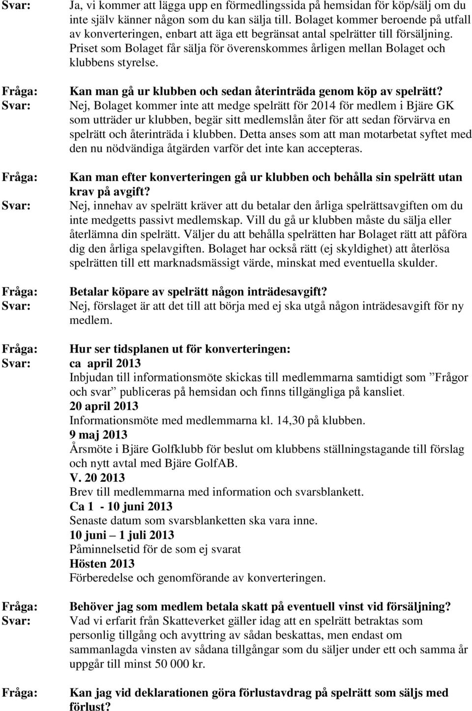 Priset som Bolaget får sälja för överenskommes årligen mellan Bolaget och klubbens styrelse. Kan man gå ur klubben och sedan återinträda genom köp av spelrätt?