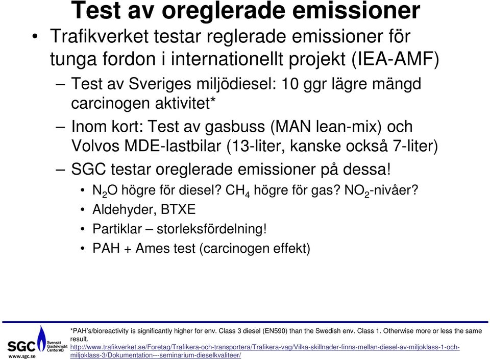 Aldehyder, BTXE Partiklar storleksfördelning! PAH + Ames test (carcinogen effekt) *PAH s/bioreactivity is significantly higher for env. Class 3 diesel (EN590) than the Swedish env. Class 1.