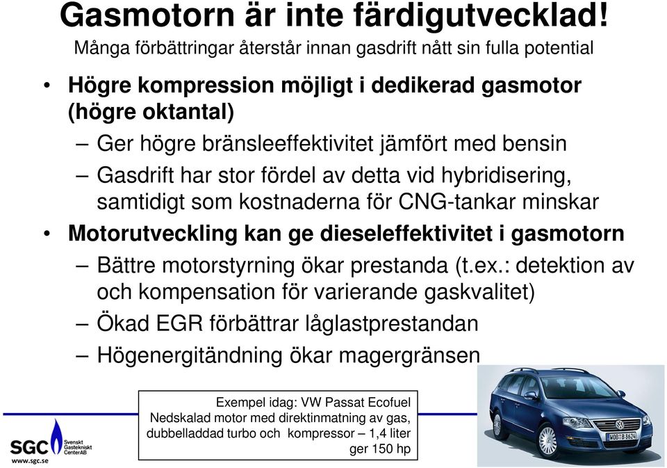 jämfört med bensin Gasdrift har stor fördel av detta vid hybridisering, samtidigt som kostnaderna för CNG-tankar minskar Motorutveckling kan ge dieseleffektivitet i