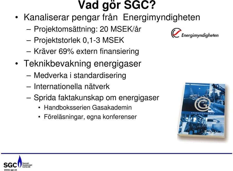 Projektstorlek 0,1-3 MSEK Kräver 69% extern finansiering Teknikbevakning