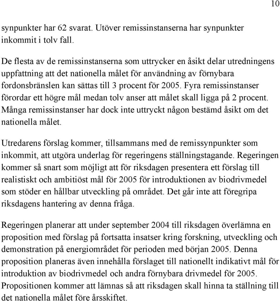 Fyra remissinstanser förordar ett högre mål medan tolv anser att målet skall ligga på 2 procent. Många remissinstanser har dock inte uttryckt någon bestämd åsikt om det nationella målet.