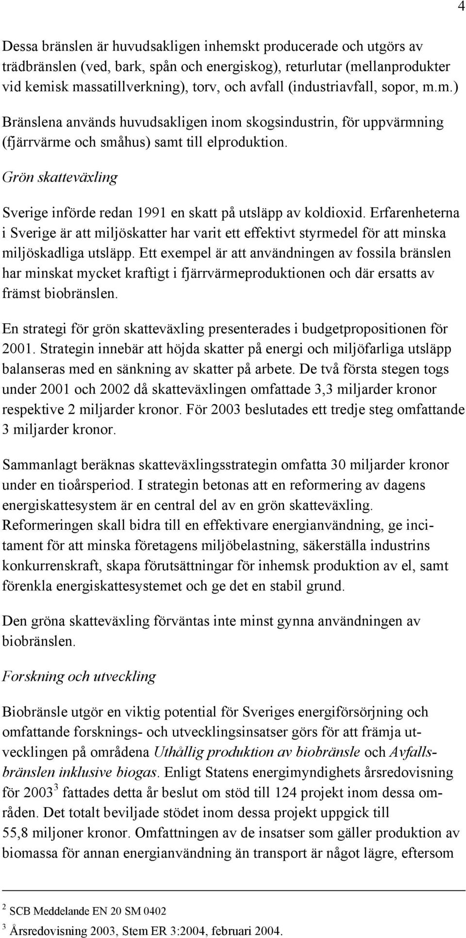 Grön skatteväxling Sverige införde redan 1991 en skatt på utsläpp av koldioxid. Erfarenheterna i Sverige är att miljöskatter har varit ett effektivt styrmedel för att minska miljöskadliga utsläpp.