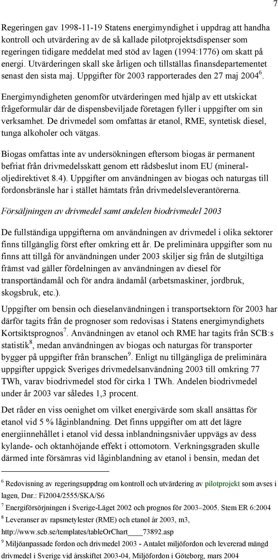 Energimyndigheten genomför utvärderingen med hjälp av ett utskickat frågeformulär där de dispensbeviljade företagen fyller i uppgifter om sin verksamhet.