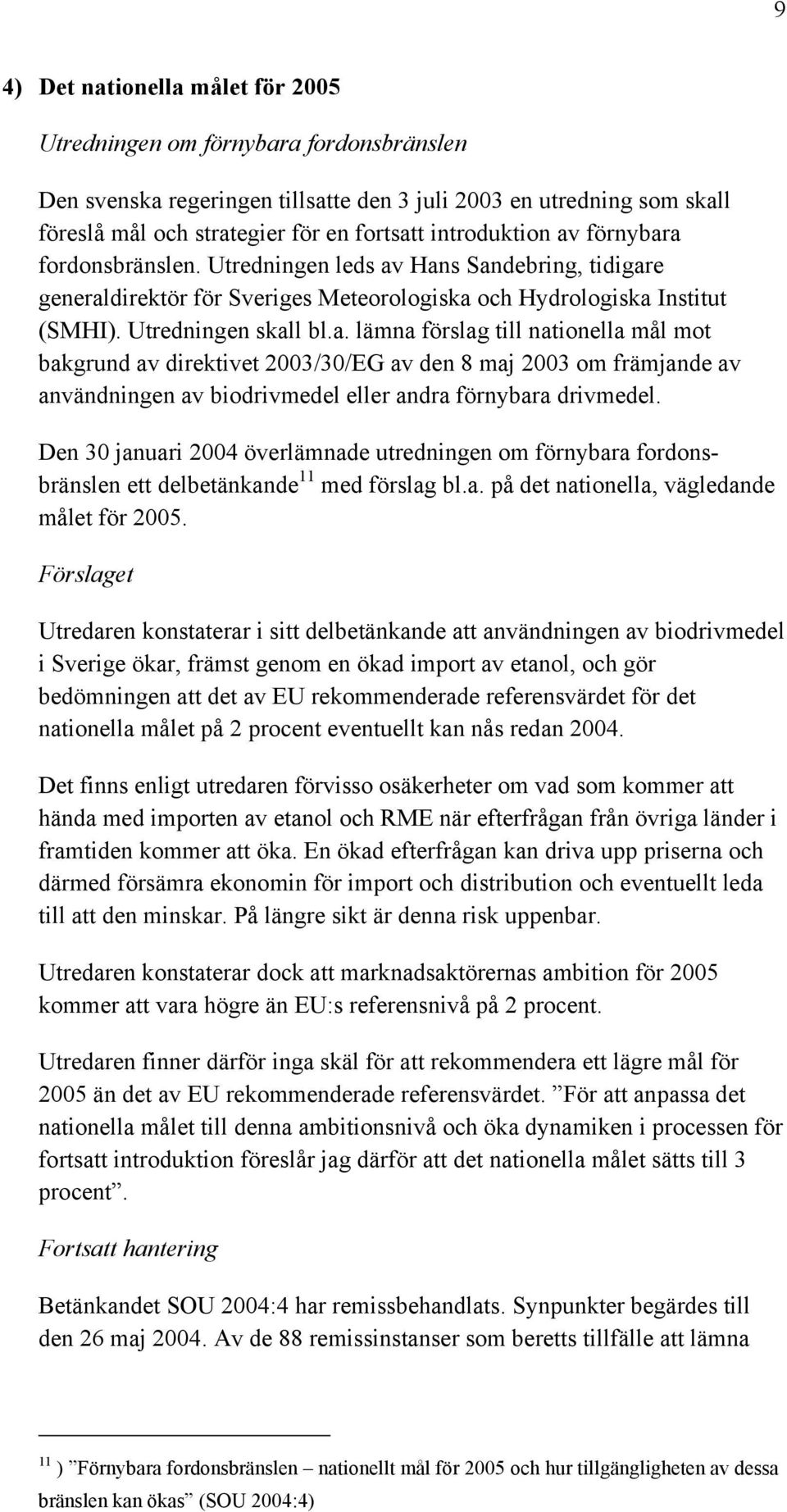 Den 30 januari 2004 överlämnade utredningen om förnybara fordonsbränslen ett delbetänkande 11 med förslag bl.a. på det nationella, vägledande målet för 2005.