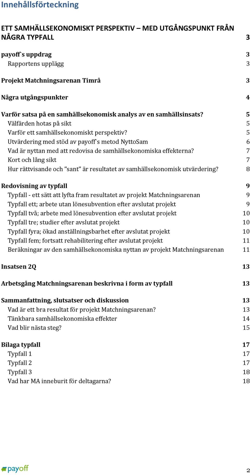 5 Utvärdering med stöd av payoff`s metod NyttoSam 6 Vad är nyttan med att redovisa de samhällsekonomiska effekterna?