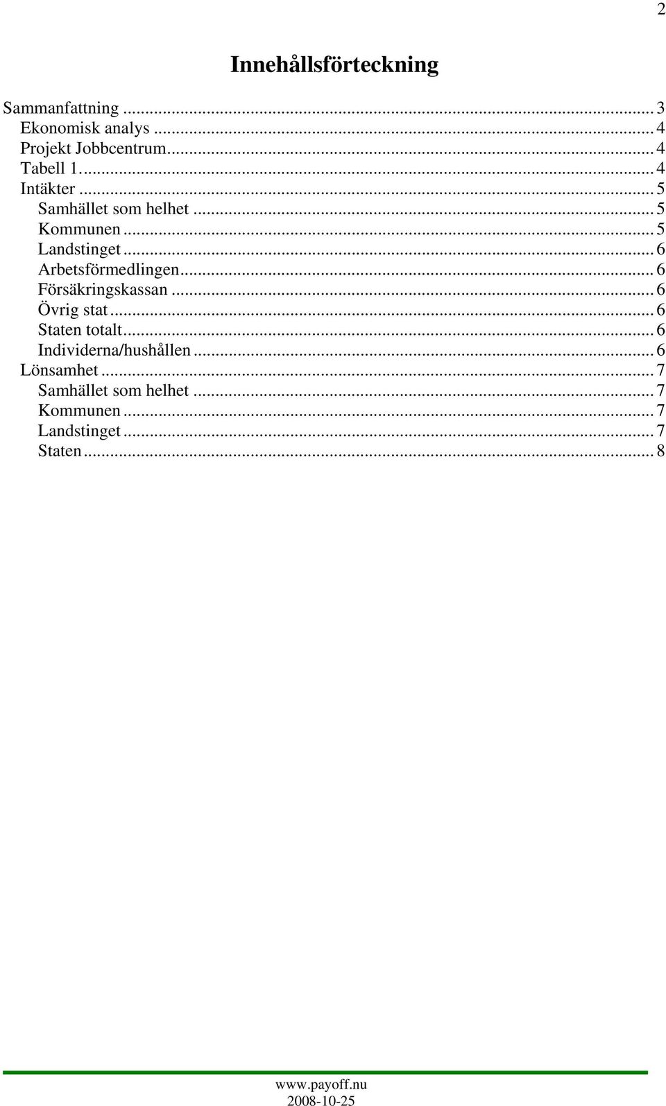 .. 6 Arbetsförmedlingen... 6 Försäkringskassan... 6 Övrig stat... 6 Staten totalt.