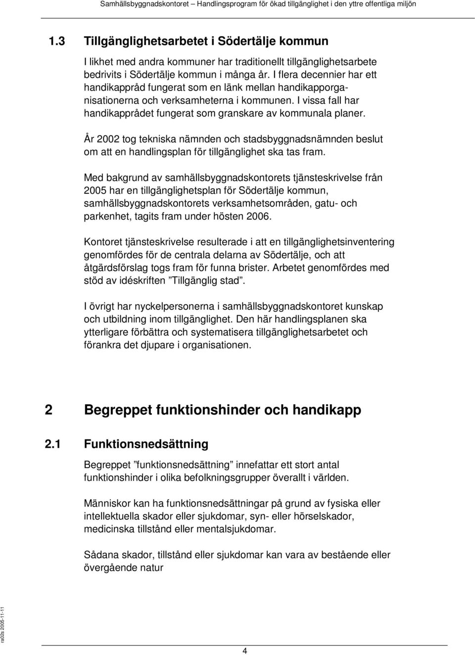 År 2002 tog tekniska nämnden och stadsbyggnadsnämnden beslut om att en handlingsplan för tillgänglighet ska tas fram.