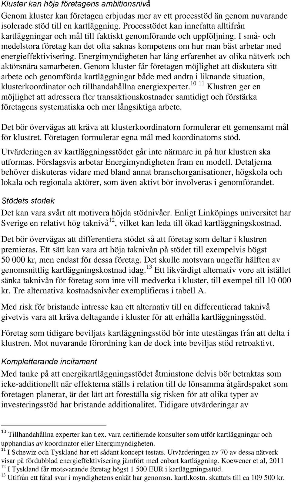 I små- och medelstora företag kan det ofta saknas kompetens om hur man bäst arbetar med energieffektivisering. Energimyndigheten har lång erfarenhet av olika nätverk och aktörsnära samarbeten.