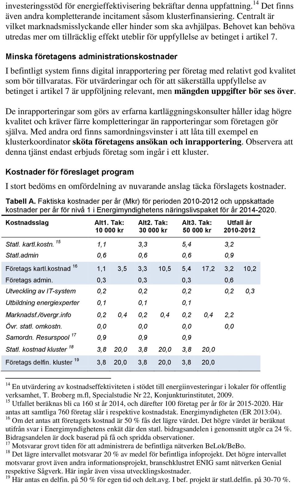 Minska företagens administrationskostnader I befintligt system finns digital inrapportering per företag med relativt god kvalitet som bör tillvaratas.