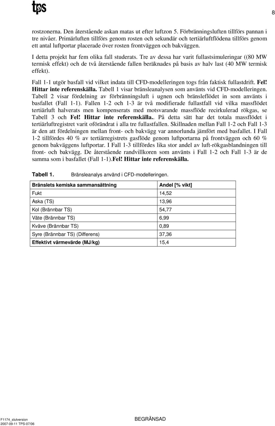 I detta projekt har fem olika fall studerats. Tre av dessa har varit fullastsimuleringar ((80 MW termisk effekt) och de två återstående fallen beräknades på basis av halv last (40 MW termisk effekt).