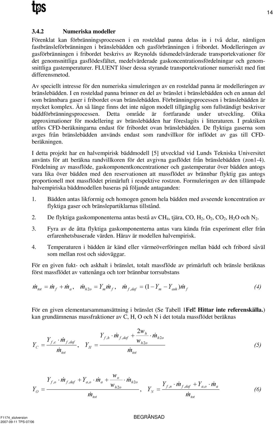 genomsnittliga gastemperaturer. FLUENT löser dessa styrande transportekvationer numeriskt med fint differensmetod.