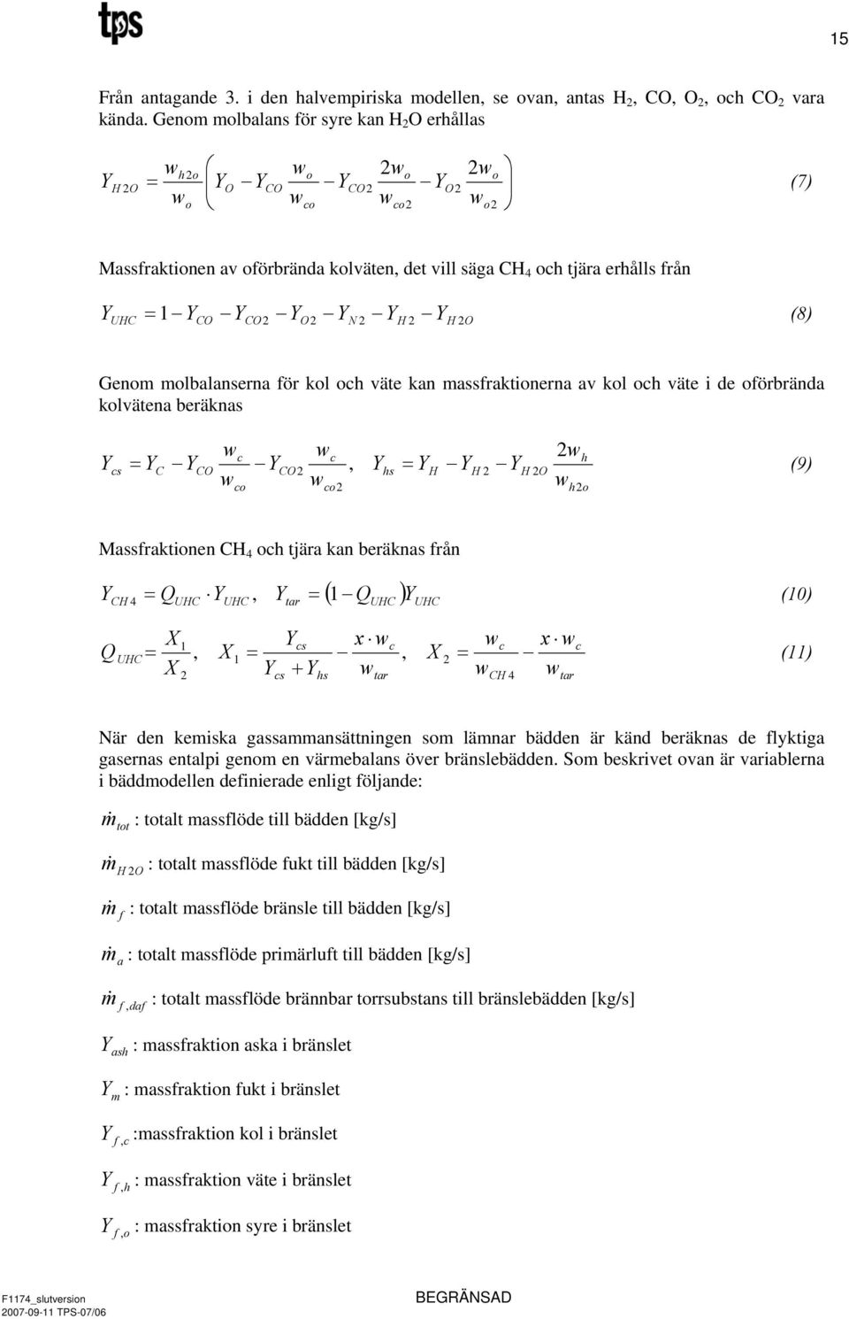 YCO2 YO 2 YN 2 YH 2 YH 2O = (8) Genom molbalanserna för kol och väte kan massfraktionerna av kol och väte i de oförbrända kolvätena beräknas Y cs w w c c h = YC YCO YCO2, Yhs = YH YH 2 YH 2O (9) wco