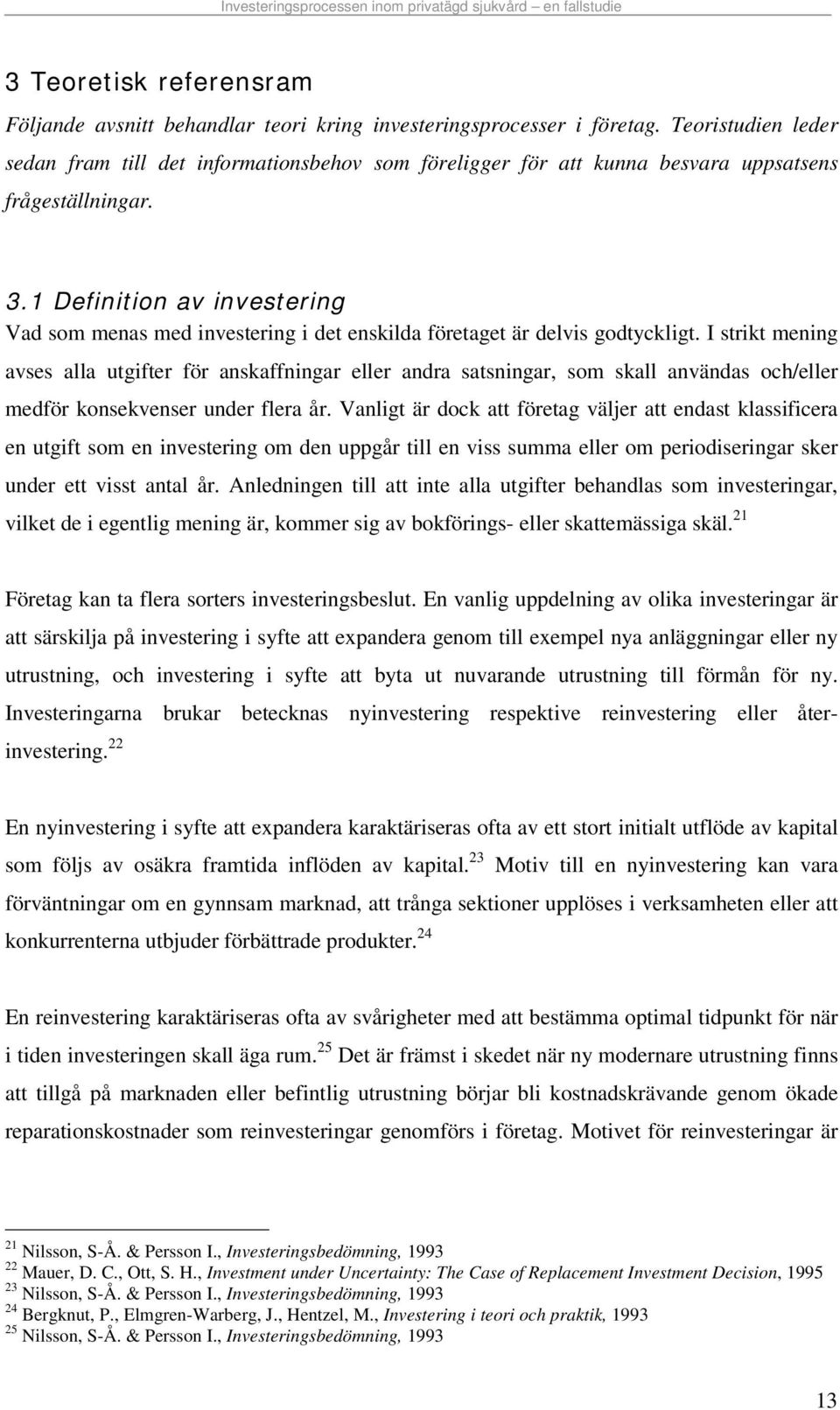 1 Definition av investering Vad som menas med investering i det enskilda företaget är delvis godtyckligt.