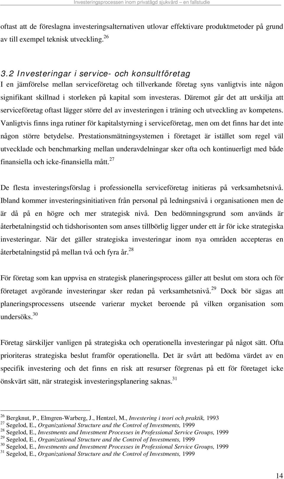 Däremot går det att urskilja att serviceföretag oftast lägger större del av investeringen i träning och utveckling av kompetens.