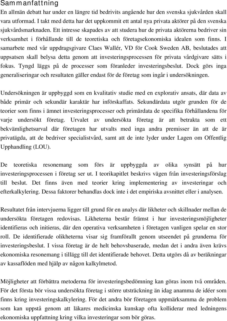 Ett intresse skapades av att studera hur de privata aktörerna bedriver sin verksamhet i förhållande till de teoretiska och företagsekonomiska idealen som finns.