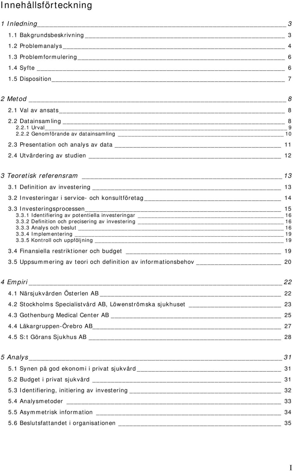 2 I nvesteringar i service- och konsultföretag 14 3.3 I nvesteringsprocessen 15 3.3.1 Identifiering av potentiella investeringar 16 3.3.2 Definition och precisering av investering 16 3.3.3 Analys och beslut 16 3.