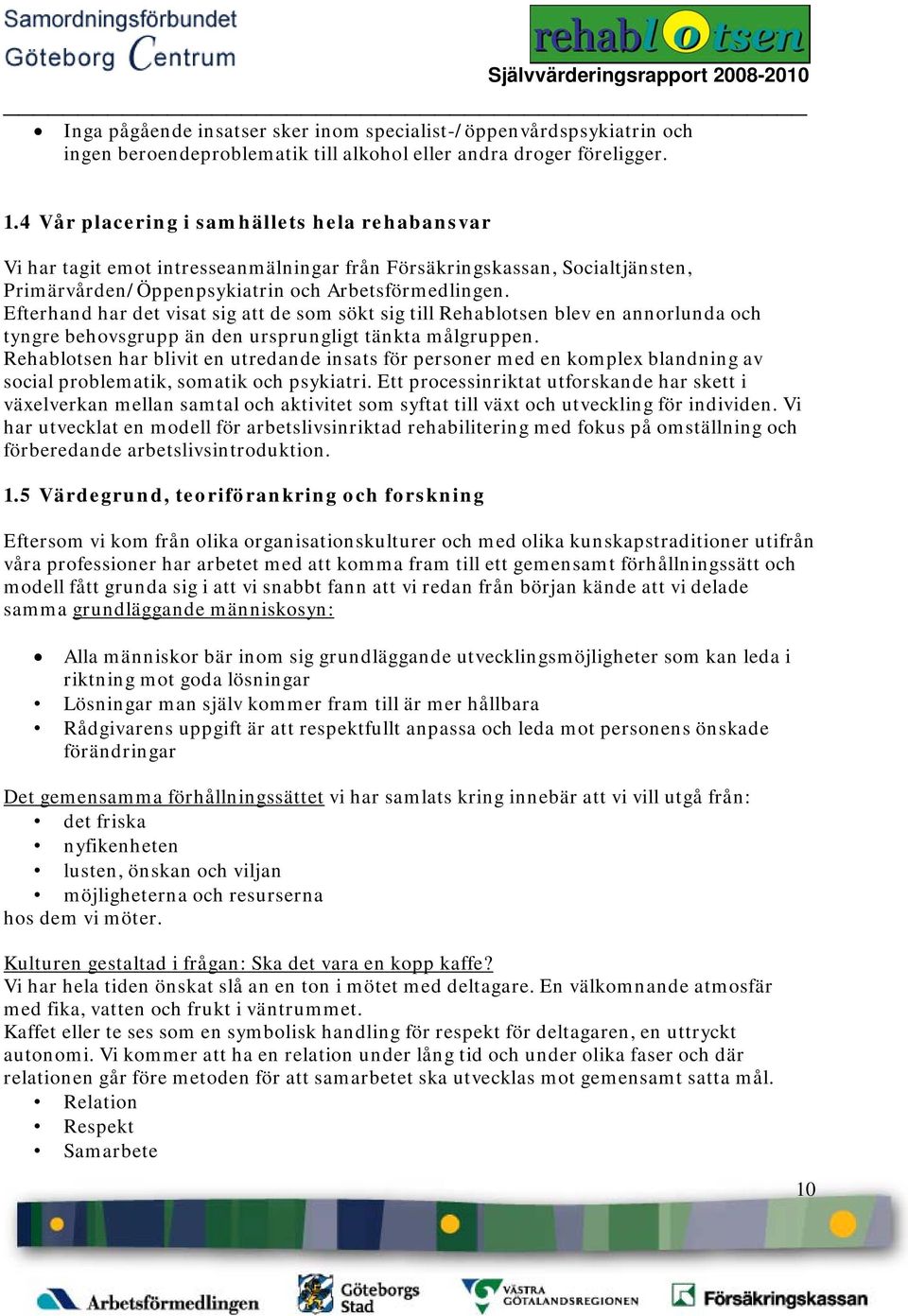 Efterhand har det visat sig att de som sökt sig till Rehablotsen blev en annorlunda och tyngre behovsgrupp än den ursprungligt tänkta målgruppen.