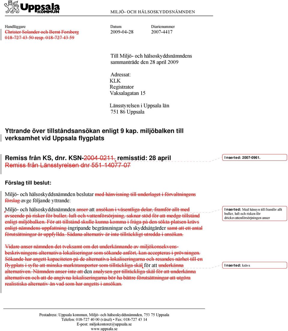 enligt 9 kap. miljöbalken till verksamhet vid Uppsala flygplats Remiss från KS, dnr. KSN-2004-0211. remisstid: 28 april Remiss från Länsstyrelsen dnr 551-14077-07 Inserted: 2007-0961.