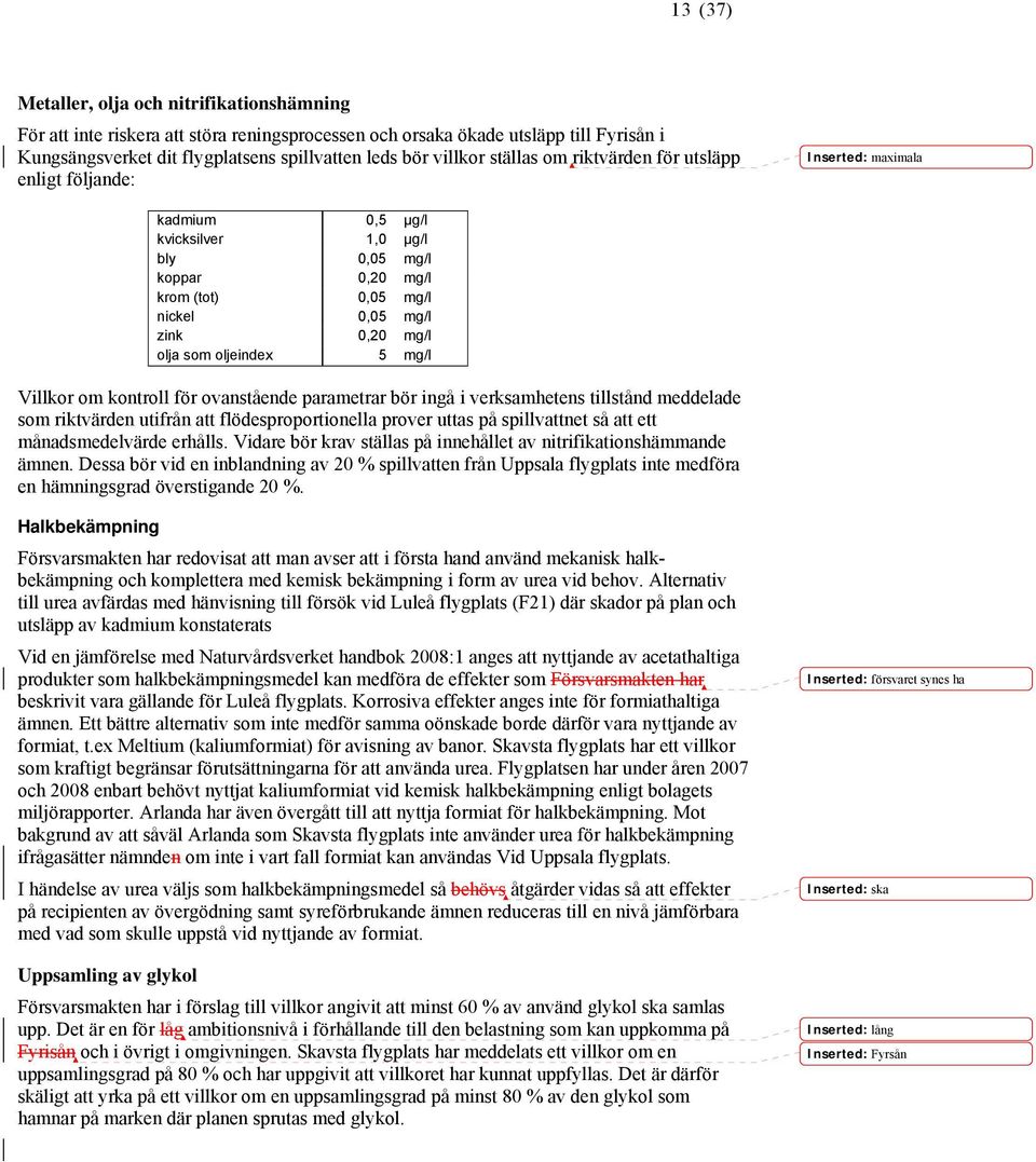 som oljeindex 5 mg/l Villkor om kontroll för ovanstående parametrar bör ingå i verksamhetens tillstånd meddelade som riktvärden utifrån att flödesproportionella prover uttas på spillvattnet så att