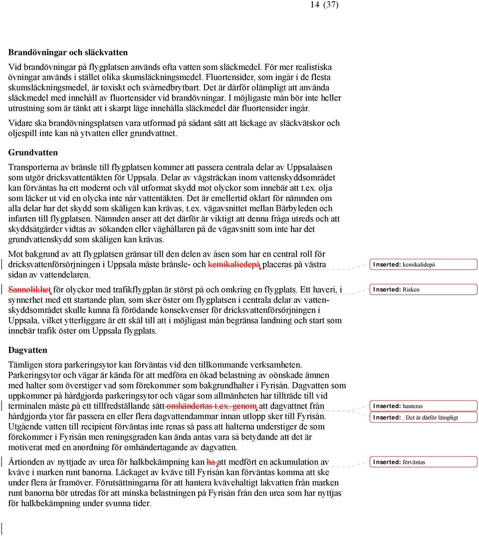 I möjligaste mån bör inte heller utrustning som är tänkt att i skarpt läge innehålla släckmedel där fluortensider ingår.