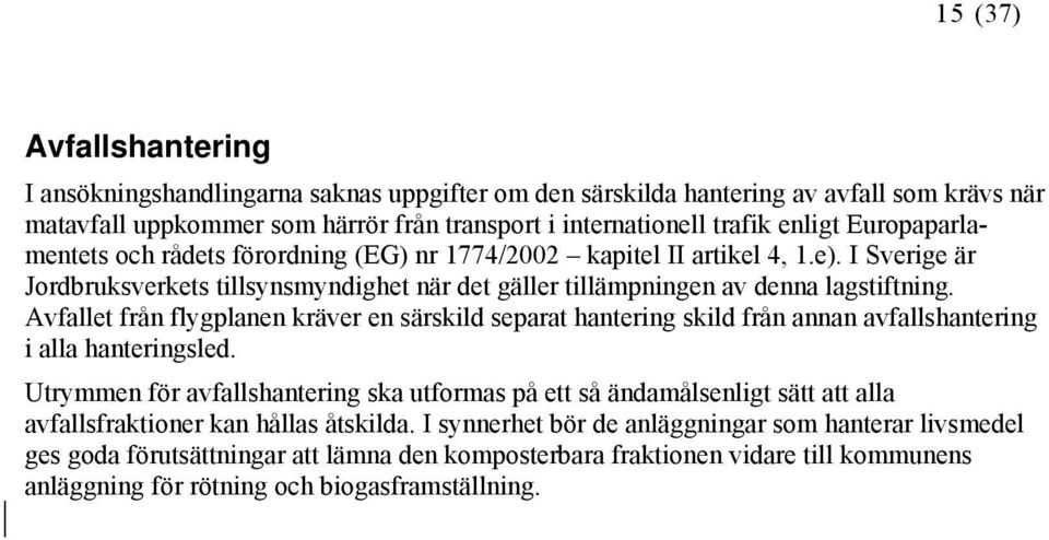 Avfallet från flygplanen kräver en särskild separat hantering skild från annan avfallshantering i alla hanteringsled.