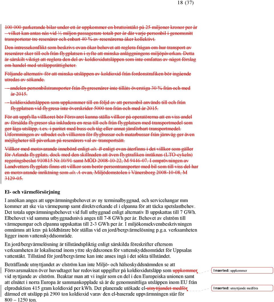 Den intressekonflikt som beskrivs ovan ökar behovet att reglera frågan om hur transport av resenärer sker till och från flygplatsen i syfte att minska anläggningens miljöpåverkan.