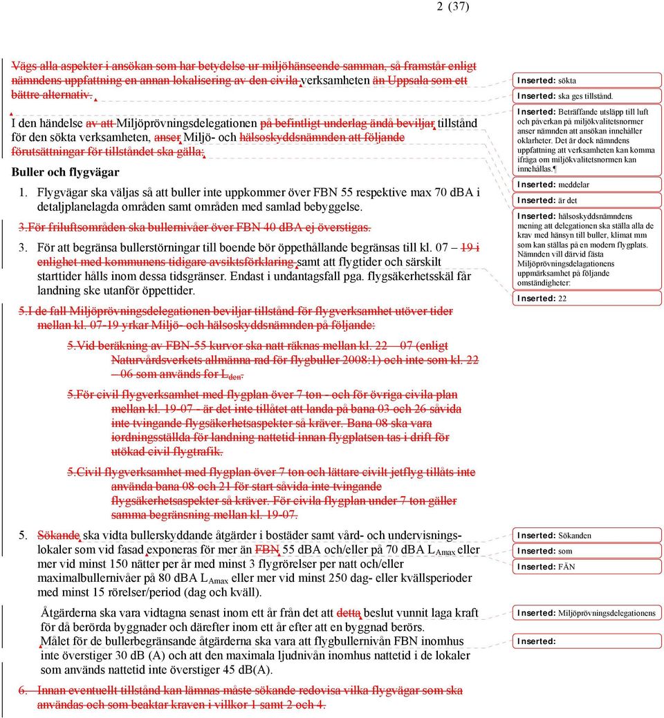 I den händelse av att Miljöprövningsdelegationen på befintligt underlag ändå beviljar tillstånd för den sökta verksamheten, anser Miljö- och hälsoskyddsnämnden att följande förutsättningar för