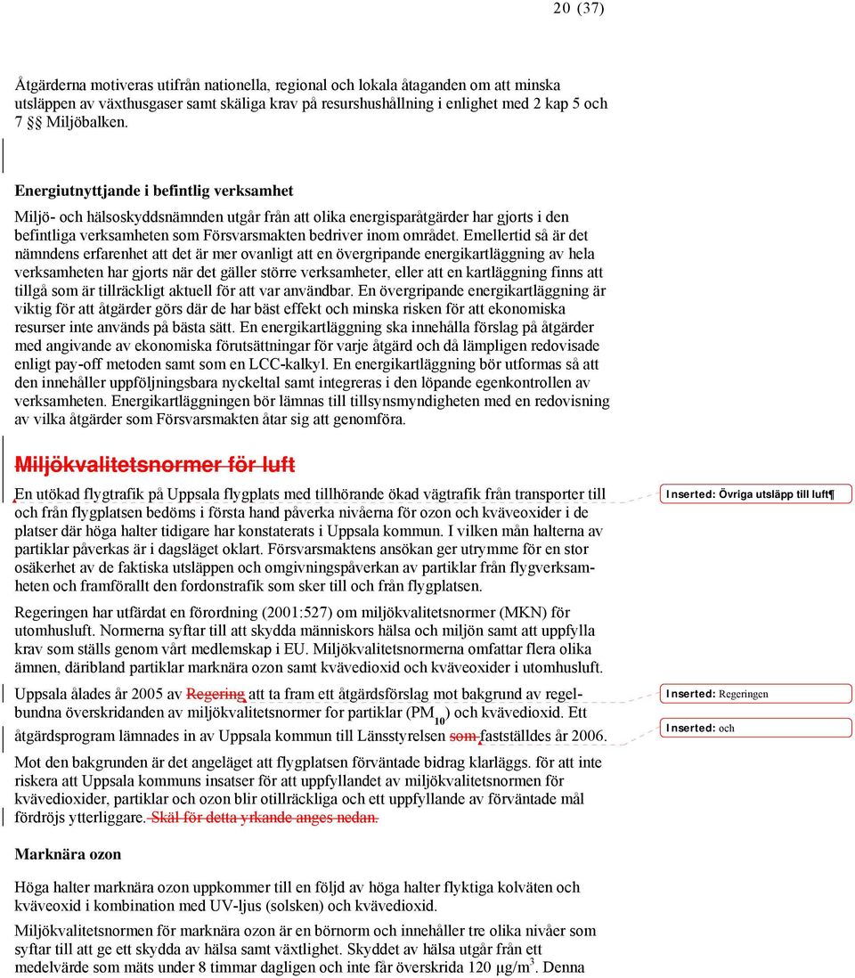 Emellertid så är det nämndens erfarenhet att det är mer ovanligt att en övergripande energikartläggning av hela verksamheten har gjorts när det gäller större verksamheter, eller att en kartläggning